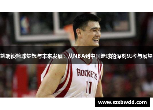 姚明谈篮球梦想与未来发展：从NBA到中国篮球的深刻思考与展望