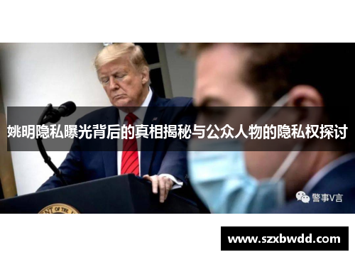 姚明隐私曝光背后的真相揭秘与公众人物的隐私权探讨